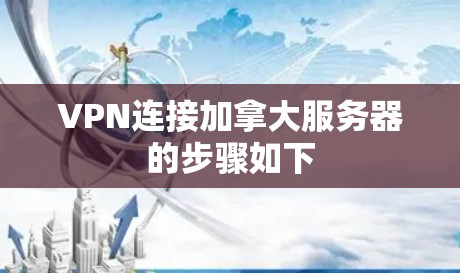 VPN连接加拿大服务器的步骤如下