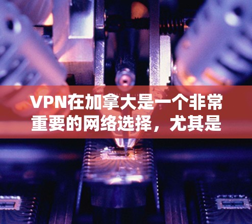 VPN在加拿大是一个非常重要的网络选择,尤其是在需要安全、可靠和免费访问网络时。以下是推荐的VPN平台和类型,帮助您在加拿大享受安全且专业的VPN服务 VPN在加拿大是一个非常重要的网络选择,尤其是在需要安全、可靠和免费访问网络时。以下是推荐的VPN平台和类型,帮助您在加拿大享受安全且专业的VPN服务