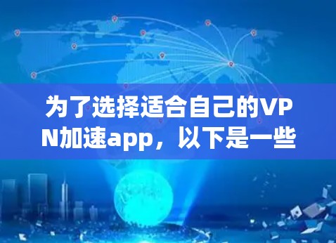 为了选择适合自己的VPN加速app,以下是一些关键步骤和建议 为了选择适合自己的VPN加速app,以下是一些关键步骤和建议