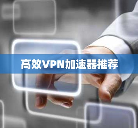 高效VPN加速器推荐