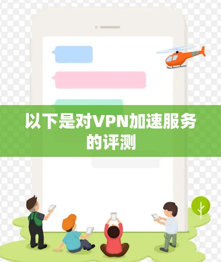 以下是对VPN加速服务的评测