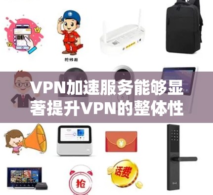 VPN加速服务能够显著提升VPN的整体性能，降低网络延迟，优化用户体验，同时能够降低用户支付的费用。然而，加速服务的效果和用户的需求之间存在着一定的关系，因此需要从多个方面进行综合分析