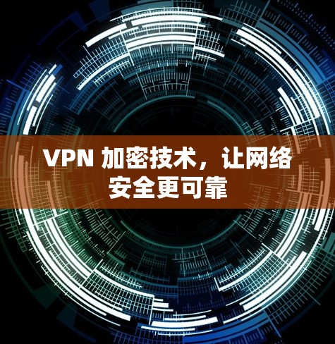 VPN 加密技术，让网络安全更可靠