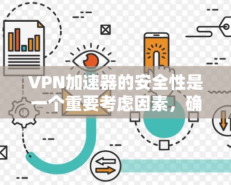 VPN加速器的安全性是一个重要考虑因素，确保使用环境的安全性对用户至关重要。以下是一些关键点，帮助您选择一个可靠和安全的VPN加速器