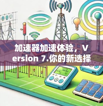 加速器加速体验，Version 7.你的新选择