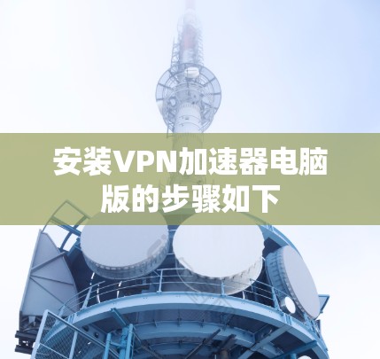 安装VPN加速器电脑版的步骤如下