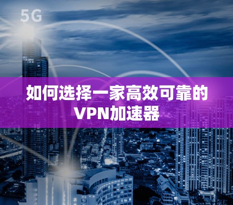 如何选择一家高效可靠的VPN加速器