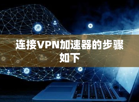 连接VPN加速器的步骤如下