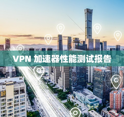 VPN 加速器性能测试报告