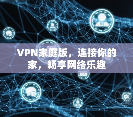 VPN家庭版，连接你的家，畅享网络乐趣