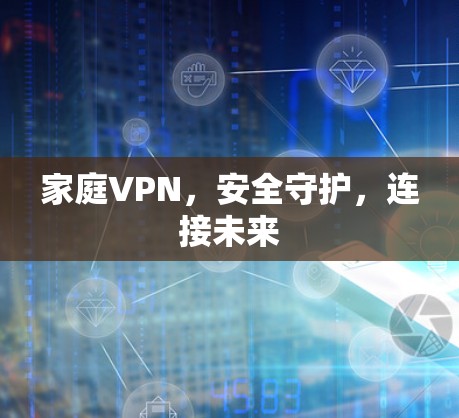家庭VPN，安全守护，连接未来