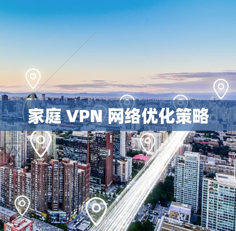 家庭 VPN 网络优化策略