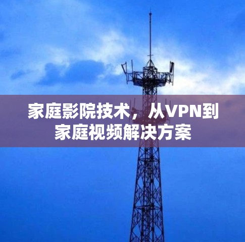 家庭影院技术，从VPN到家庭视频解决方案