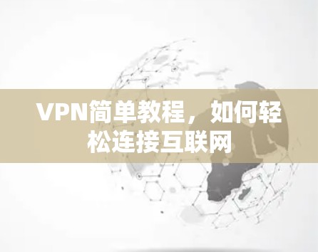 VPN简单教程，如何轻松连接互联网