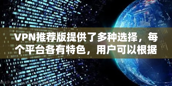 VPN推荐版提供了多种选择，每个平台各有特色，用户可以根据具体情况进行权衡和选择。以下是对推荐版内容的总结和分析