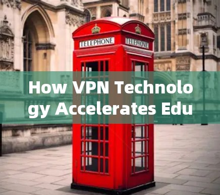 How VPN Technology Accelerates Educational Resources