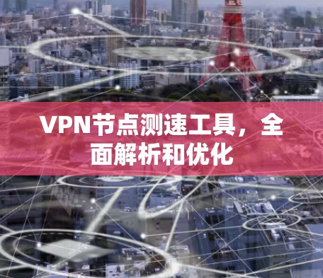 VPN节点测速工具，全面解析和优化