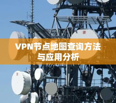 VPN节点地图查询方法与应用分析