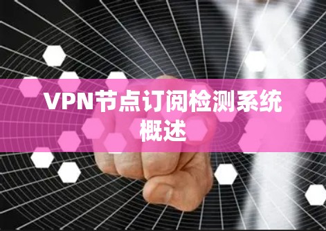 VPN节点订阅检测系统概述