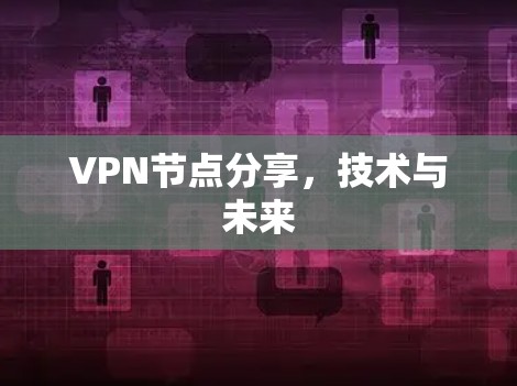 VPN节点分享，技术与未来