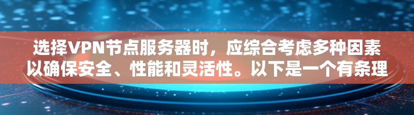 选择VPN节点服务器时，应综合考虑多种因素以确保安全、性能和灵活性。以下是一个有条理的指南，帮助您做出明智的选择