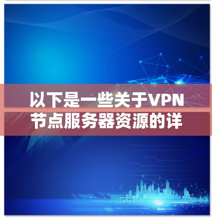 以下是一些关于VPN节点服务器资源的详细信息