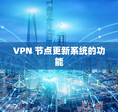 VPN 节点更新系统的功能