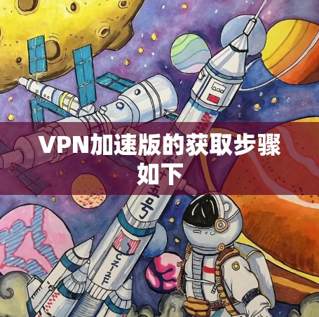 VPN加速版的获取步骤如下
