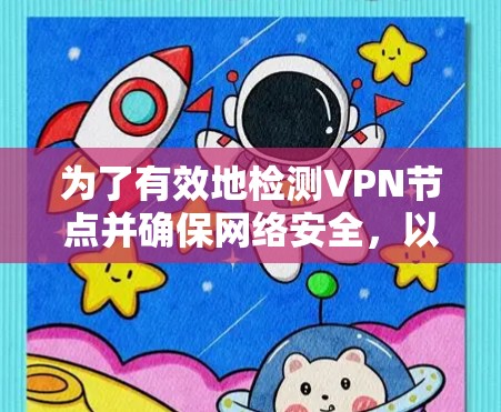 为了有效地检测VPN节点并确保网络安全，以下是一个结构化的指南，帮助您选择合适的VPN节点检测软件