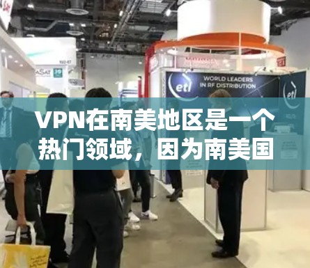 VPN在南美地区是一个热门领域，因为南美国家对网络的访问需求较高，且对网络安全和隐私的要求也在不断提高。以下是关于VPN在南美地区的情况的详细分析