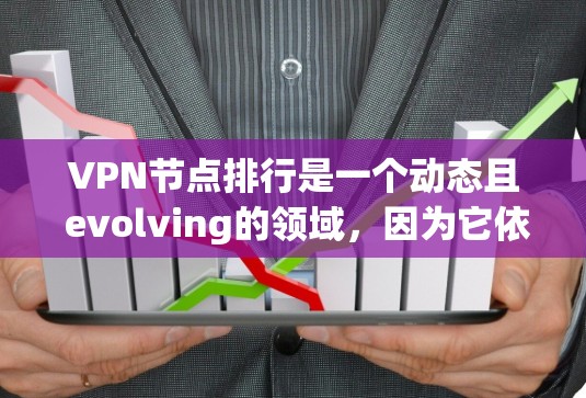 VPN节点排行是一个动态且 evolving的领域，因为它依赖于技术发展和用户的需求。以下是一些常见的 VPN 节点排行指标和趋势，可以帮助你了解 VPN 节点的最新排名和评估