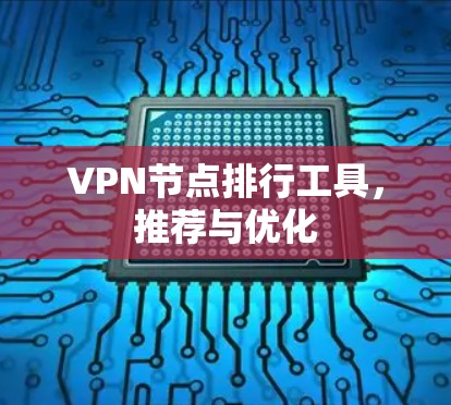 VPN节点排行工具，推荐与优化