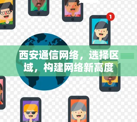 西安通信网络，选择区域，构建网络新高度