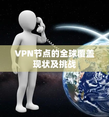 VPN节点的全球覆盖现状及挑战