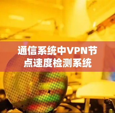 通信系统中VPN节点速度检测系统