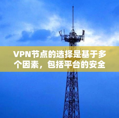 VPN节点的选择是基于多个因素,包括平台的安全性、稳定性、价格、支持的语言等。以下是一些226年的VPN推荐,涵盖了国际知名的平台和国内常用的选项 VPN节点的选择是基于多个因素,包括平台的安全性、稳定性、价格、支持的语言等。以下是一些226年的VPN推荐,涵盖了国际知名的平台和国内常用的选项