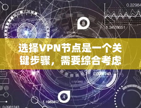 选择VPN节点是一个关键步骤,需要综合考虑多个因素以确保安全性和可靠性。以下是一个有条理的步骤指南,帮助您有效地选择VPN的节点 选择VPN节点是一个关键步骤,需要综合考虑多个因素以确保安全性和可靠性。以下是一个有条理的步骤指南,帮助您有效地选择VPN的节点