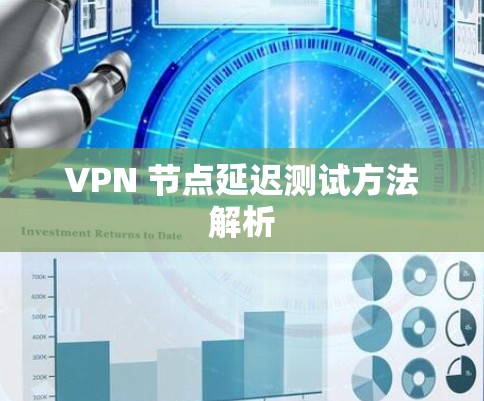 VPN 节点延迟测试方法解析 VPN 节点延迟测试方法解析