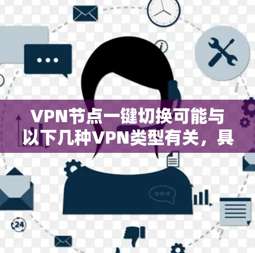 VPN节点一键切换可能与以下几种VPN类型有关，具体方法可能会因VPN服务而异。以下是一些常见的VPN类型及其一键切换方法
