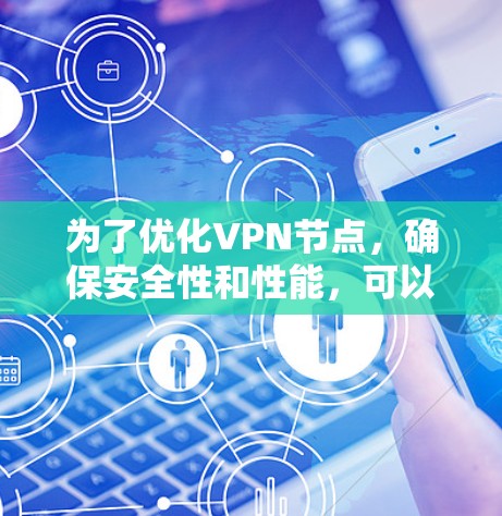 为了优化VPN节点，确保安全性和性能，可以按照以下步骤进行