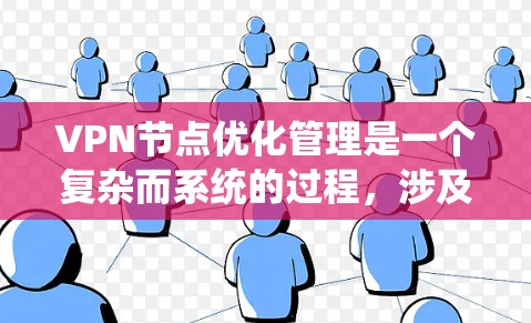 VPN节点优化管理是一个复杂而系统的过程，涉及多个方面以确保系统的高效、安全和性能。以下是对VPN节点优化管理的关键点的详细说明