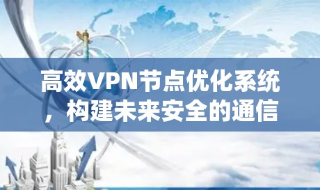 高效VPN节点优化系统，构建未来安全的通信网络