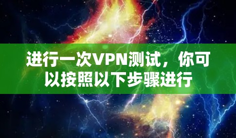 进行一次VPN测试，你可以按照以下步骤进行