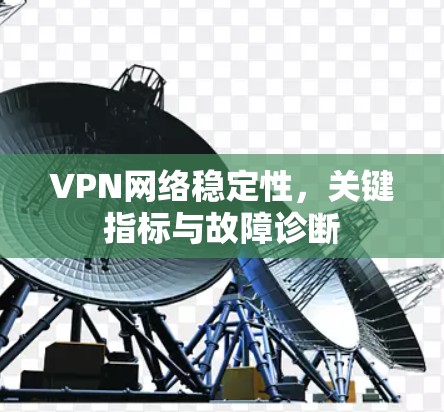 VPN网络稳定性，关键指标与故障诊断