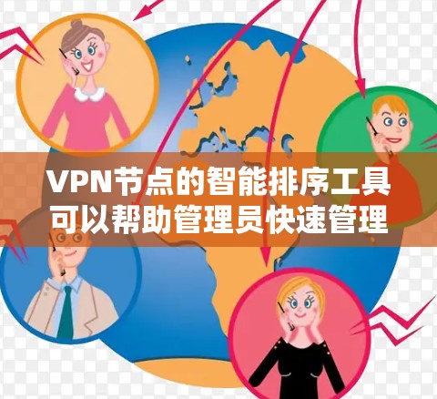 VPN节点的智能排序工具可以帮助管理员快速管理多个VPN节点的连接，确保安全性和高效性。以下是一些推荐的工具，并提供详细的步骤说明