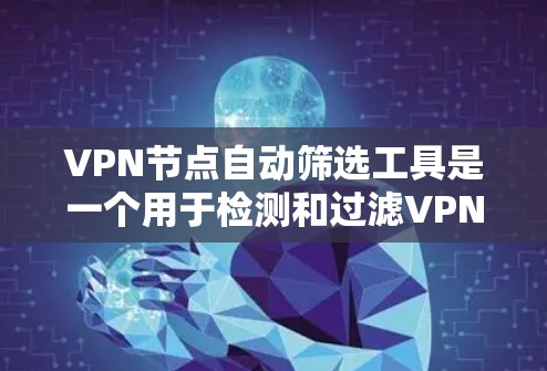 VPN节点自动筛选工具是一个用于检测和过滤VPN连接中的恶意软件、恶意程序等的工具。以下是对该工具的分步指南 VPN节点自动筛选工具是一个用于检测和过滤VPN连接中的恶意软件、恶意程序等的工具。以下是对该工具的分步指南