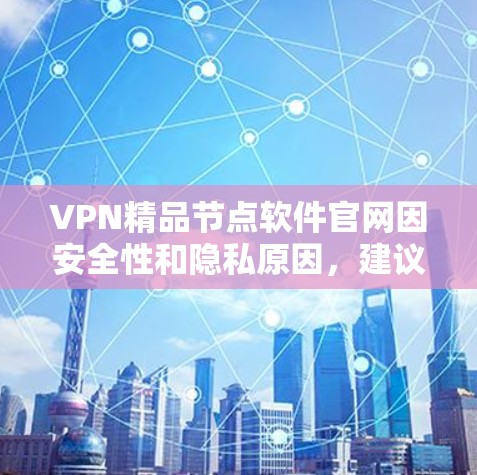 VPN精品节点软件官网因安全性和隐私原因,建议不要访问未经验证的网站。以下是几个常见的VPN软件推荐 VPN精品节点软件官网因安全性和隐私原因,建议不要访问未经验证的网站。以下是几个常见的VPN软件推荐