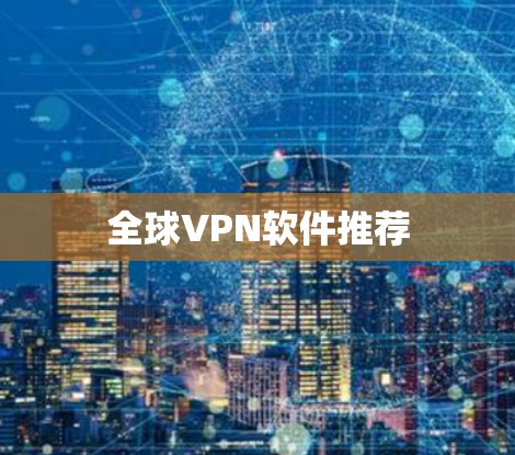 全球VPN软件推荐 全球VPN软件推荐