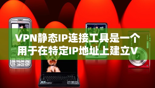 VPN静态IP连接工具是一个用于在特定IP地址上建立VPN连接的工具,通常需要通过文件上传来完成连接,确保安全和隐私。以下是对该工具的详细解答 VPN静态IP连接工具是一个用于在特定IP地址上建立VPN连接的工具,通常需要通过文件上传来完成连接,确保安全和隐私。以下是对该工具的详细解答