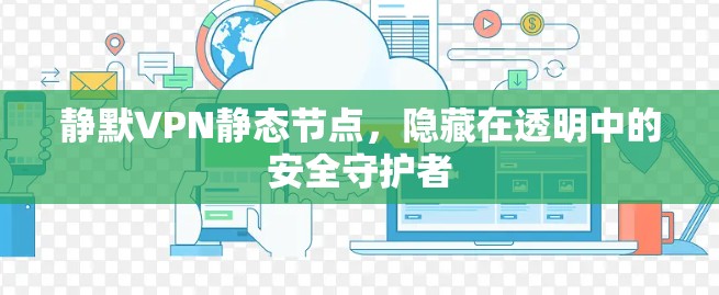 静默VPN静态节点，隐藏在透明中的安全守护者